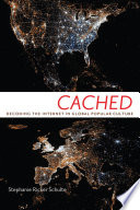 Cached : decoding the Internet in global popular culture / Stephanie Ricker Schulte.