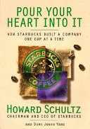 Pour your heart into it : how Starbucks built a company one cup at a time / Howard Schultz and Dori Jones Yang.