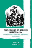 The course of German nationalism : from Frederick the Great to Bismarck, 1763-1867 / Hagen Schulze.