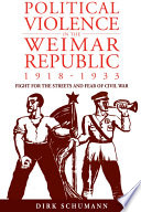 Political violence in the Weimar Republic, 1918-1933 : fight for the streets and fear of civil war / Dirk Schumann ; translated by Thomas Dunlap.