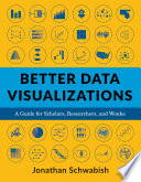 Better data visualizations a guide for scholars, researchers, and wonks / Jonathan Schwabish.