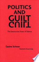 Politics and guilt : the destructive power of silence / translated by Thomas Dunlap.