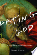 Hating god the untold story of misotheism / by Bernard Schweizer.
