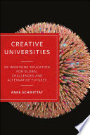 Creative universities : reimagining education for global challenges and alternative futures / Anke Schwittay.