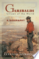 Garibaldi : citizen of the world : a biography / Alfonso Scirocco ; translated by Allan Cameron.