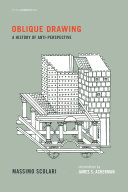 Oblique drawing : a history of anti-perspective / Massimo Scolari ; introduction by James S. Ackerman ; translated from the Italian by Jenny Condie Palandri.