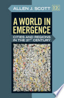 A world in emergence cities and regions in the 21st century / Allen J. Scott.
