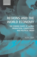 Regions and the world economy : the coming shape of global production, competition, and political order / Allen J. Scott.