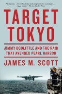 Target Tokyo : Jimmy Doolittle and the raid that avenged Pearl Harbor / James M. Scott.