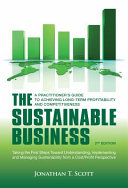 The sustainable business : a practitioner's guide to achieving long-term profitability and competitiveness / Jonathan T. Scott.