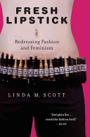Fresh lipstick : redressing fashion and feminism / Linda M. Scott.