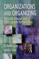 Organizations and organizing : rational, natural, and open system perspectives / W. Richard Scott, Gerald F. Davis.