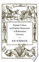 Popular culture and popular movements in Reformation Germany / R.W. Scribner.