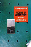 Victims of development : resistance and alternatives / Jeremy Seabrook.