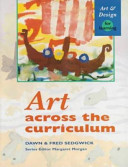 Art across the curriculum / Dawn and Fred Sedgwick.