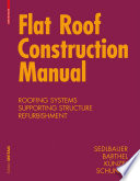 Flat Roof Construction Manual : Materials, Design, Applications / Klaus Sedlbauer, Eberhard Schunck, Rainer Barthel, Hartwig M. Künzel.