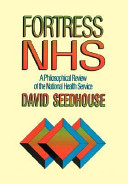 Fortress NHS : a philosophical review of the National Health Service / David Seedhouse.