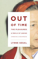 Out of time : the pleasures and the perils of ageing / Lynne Segal ; with an introduction by Elaine Showalter.