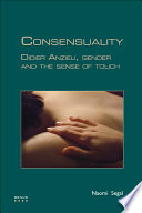Consensuality : Didier Anzieu, gender and the sense of touch / Naomi Segal.