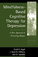 Mindfulness-based cognitive therapy for depression : a new approach to preventing relapse / Zindel V. Segal. J. Mark G. Williams, John D. Teasdale ; foreword by Jon Kabat-Zinn.