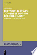 The World Jewish Congress during the Holocaust between activism and restraint / Zohar Segev.