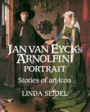 Jan van Euck's Arnolfini portrait : stories of an icon.