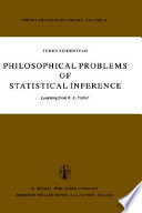 Philosophical problems of statistical inference : learning from R.A. Fisher / Teddy Seidenfeld.