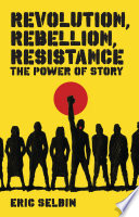 Revolution, rebellion, resistance the power of story / Eric Selbin.