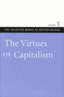 The virtues of capitalism / Arthur Seldon, edited and with introductions by Colin Robinson.