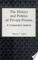The history and politics of private prisons : a comparative analysis / Martin P. Sellers.