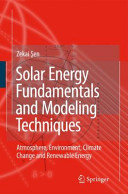 Solar energy fundamentals and modeling techniques : atmosphere, environment, climate change, and renewable energy / Zekai Sen.