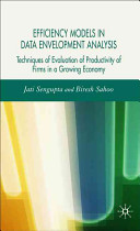 Efficiency models in data envelopment analysis : techniques of evaluation of productivity of firms in a growing economy / Jati Sengupta and Biresh Sahoo.