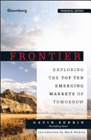Frontier exploring the top ten emerging markets of tomorrow / Gavin Serkin.