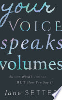 Your voice speaks volumes : it's not what you say, but how you say it / Jane Setter.