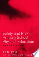 Safety and risk in primary school physical education / John Severs with Peter Whitlam and Jes Woodhouse.