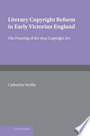 Literary copyright reform in early Victorian England : the framing of the 1842 Copyright Act / Catherine Seville.