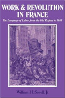 Work and revolution in France : the language of labor from the old regime to 1848 / William H. Sewell, Jr.