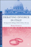 Debating divorce in Italy : marriage and the making of modern Italians, 1860-1974 / Mark Seymour.