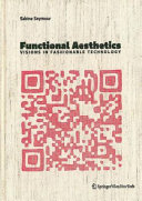Functional aesthetics / visions in fashionable technology / Sabine Seymour.