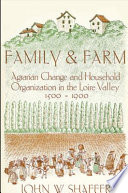 Family and farm : agrarian change and household organization in the Loire Valley, 1500-1900 / by John W. Shaffer.