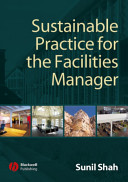 Sustainable practice for the facilities manager / Sunil Shah.