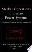 Market operations in electric power systems forecasting, scheduling, and risk management / Mohammad Shahidehpour, Hatim Yamin, Zuyi Li.