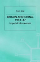 Britain and China, 1941-47 : imperial momentum / Aron Shai.
