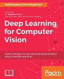 Deep learning for computer vision : expert techniques to train advanced neural networks using TensorFlow and Keras / Rajalingappaa Shanmugamani.