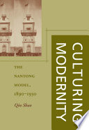 Culturing modernity : the Nantong model, 1890-1930 / Qin Shao.