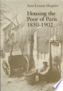 Housing the poor of Paris, 1850-1902 / Ann-Louise Shapiro.
