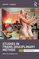 Studies in trans-disciplinary method : after the aesthetic turn / Michael J. Shapiro.