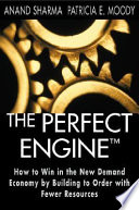 The perfect engine : how to win in the new demand economy by building to order with fewer resources / Anand Sharma, Patricia E. Moody.
