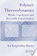 Polymer thermodynamics blends, copolymers and reversible polymerization / Kal Renganathan Sharma.