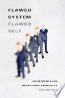 Flawed system/flawed self job searching and unemployment experiences / Ofer Sharone.